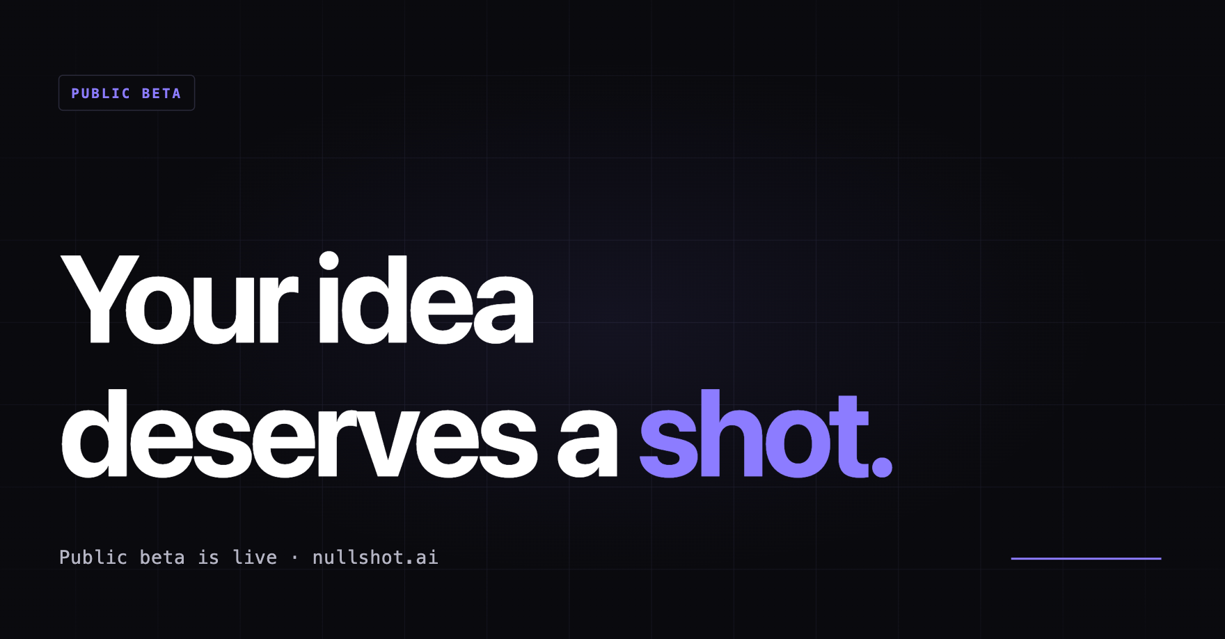 Your idea deserves a shot.